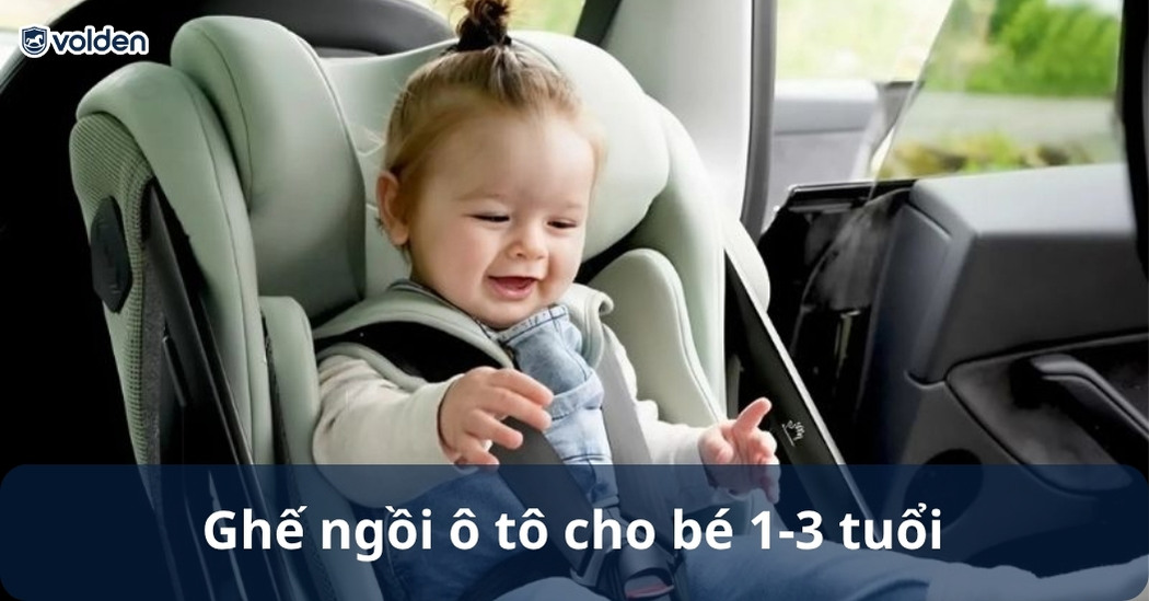 Ghế ngồi ô tô cho bé từ 1-3 tuổi cha mẹ nên mua loại nào?