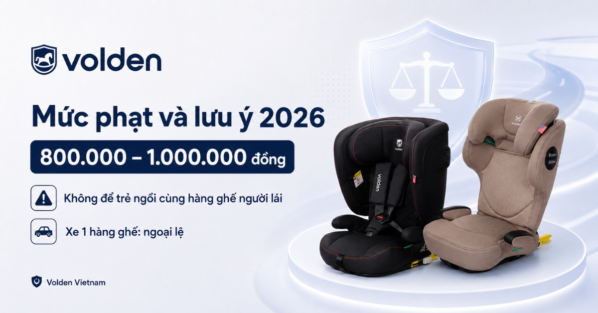 Quy định ghế ô tô trẻ em 2026: Ba mẹ cần nắm rõ trước khi mua ghế? 5 Mức xử phạt vi phạm quy định ghế ô tô trẻ em 2026