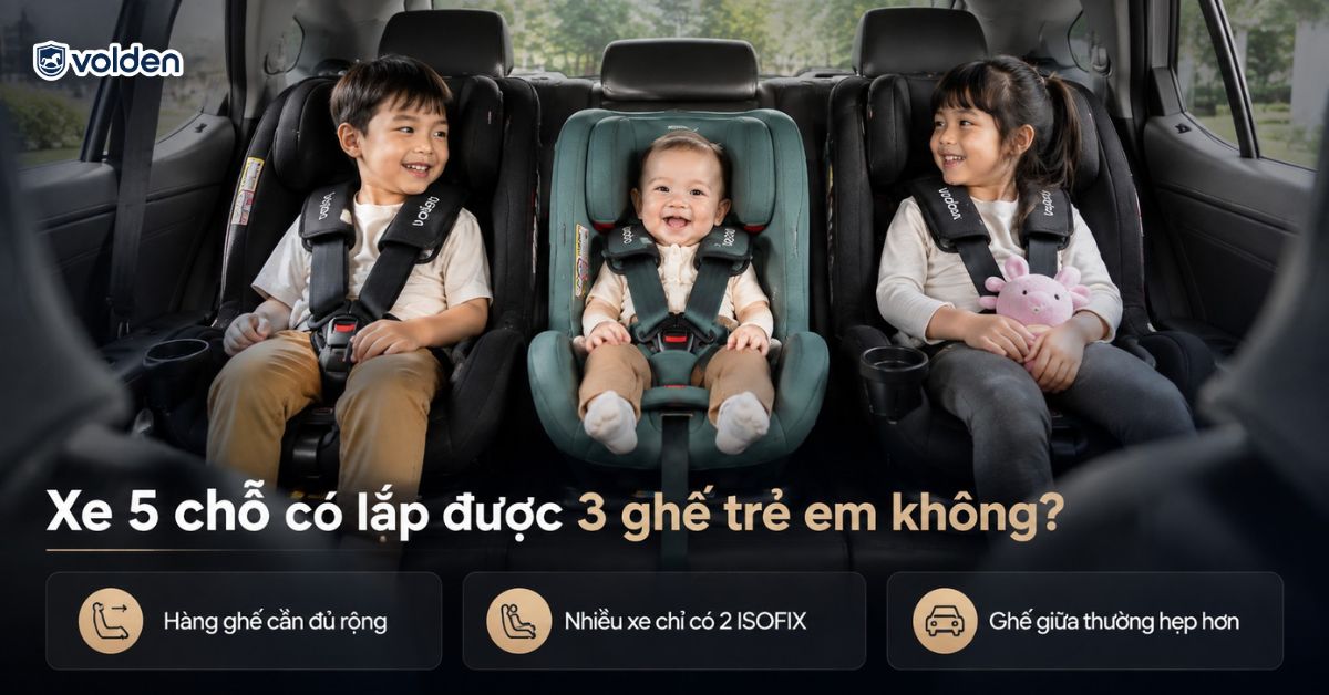 Lắp 3 ghế trẻ em trên ô tô thế nào cho đúng và an toàn? 4 Xe 5 chỗ có lắp được 3 ghế trẻ em không?